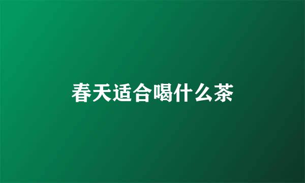 春天适合喝什么茶