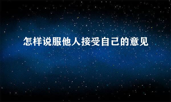 怎样说服他人接受自己的意见
