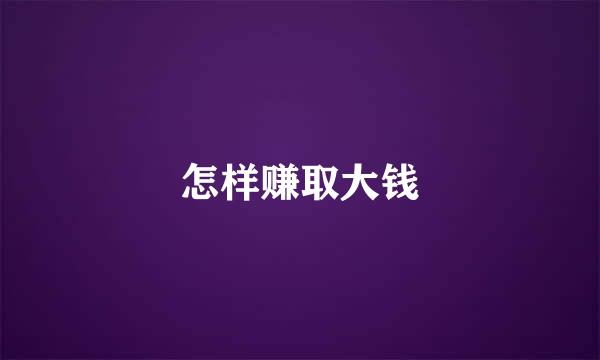 怎样赚取大钱