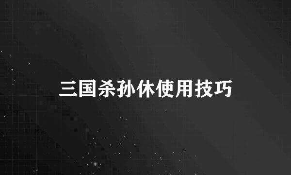 三国杀孙休使用技巧