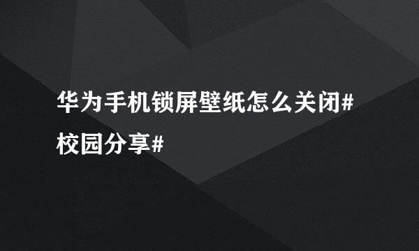 华为手机锁屏壁纸怎么关闭#校园分享#