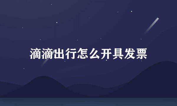 滴滴出行怎么开具发票