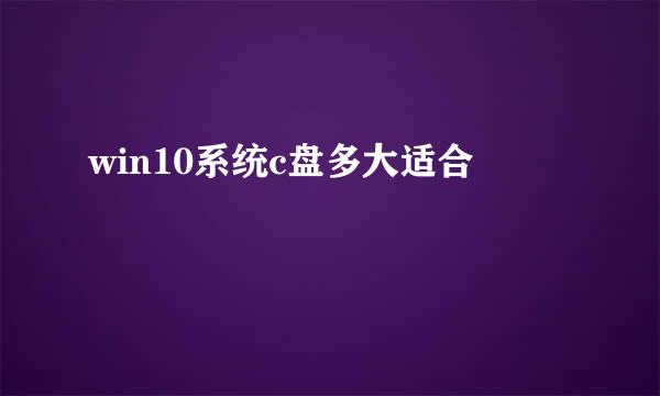 win10系统c盘多大适合