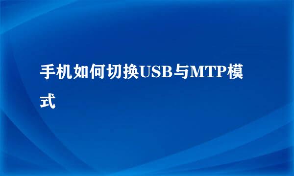 手机如何切换USB与MTP模式