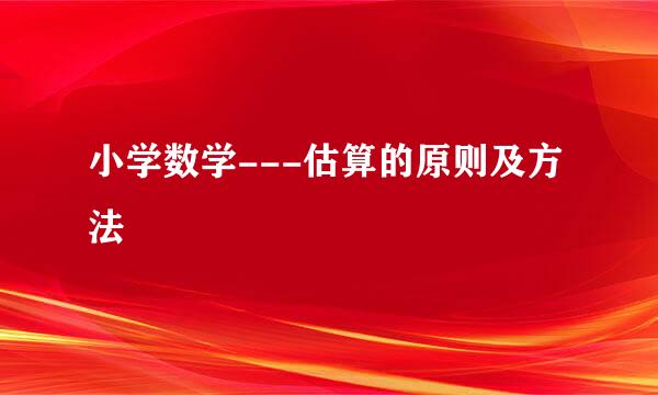 小学数学---估算的原则及方法