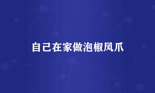 自己在家做泡椒凤爪