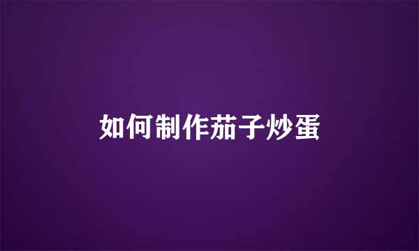 如何制作茄子炒蛋