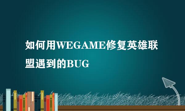 如何用WEGAME修复英雄联盟遇到的BUG