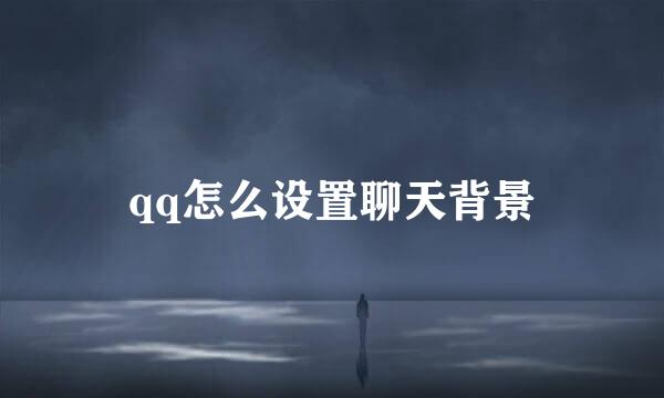 qq怎么设置聊天背景