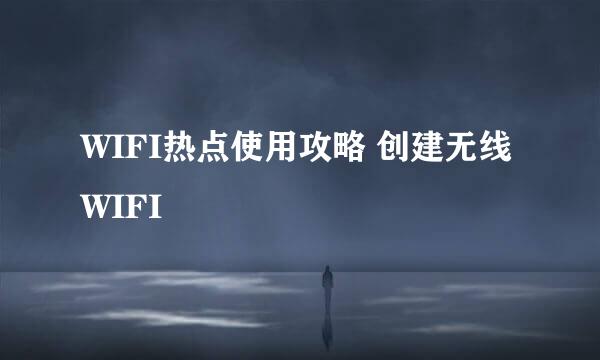 WIFI热点使用攻略 创建无线WIFI