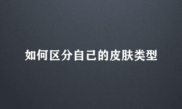 如何区分自己的皮肤类型