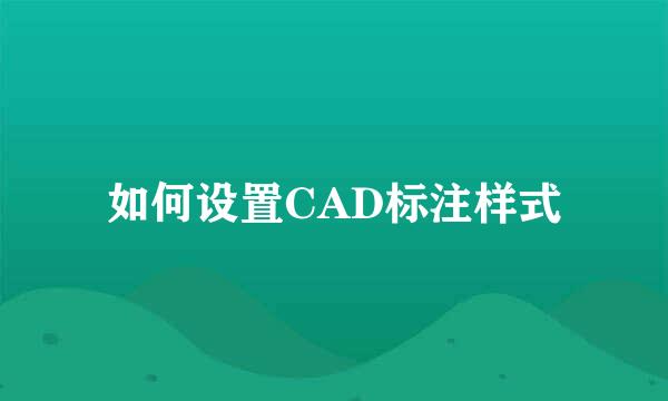 如何设置CAD标注样式