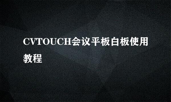 CVTOUCH会议平板白板使用教程