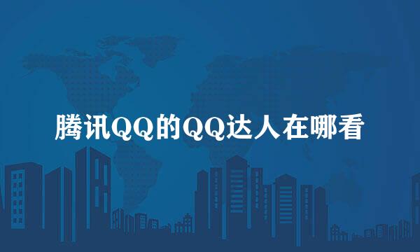 腾讯QQ的QQ达人在哪看