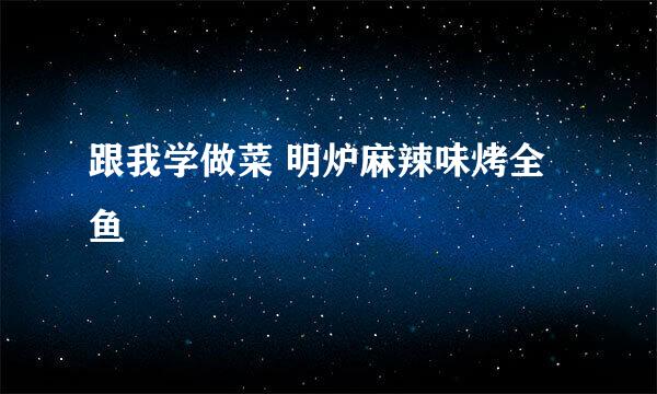 跟我学做菜 明炉麻辣味烤全鱼