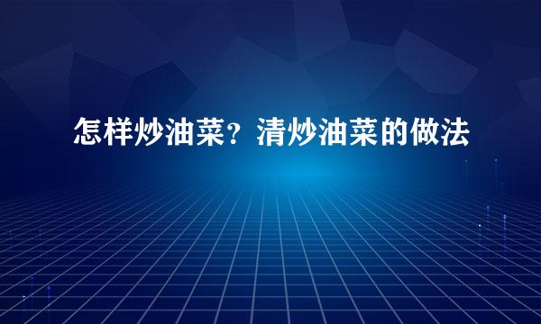 怎样炒油菜？清炒油菜的做法