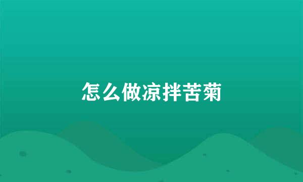 怎么做凉拌苦菊