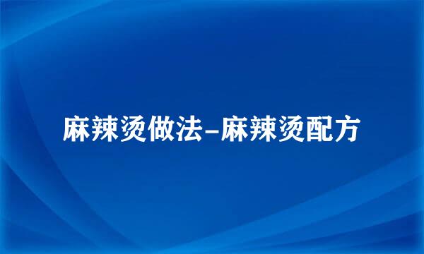 麻辣烫做法-麻辣烫配方