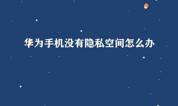 华为手机没有隐私空间怎么办