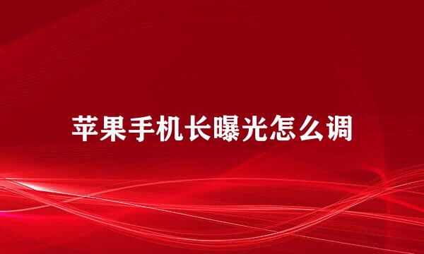 苹果手机长曝光怎么调