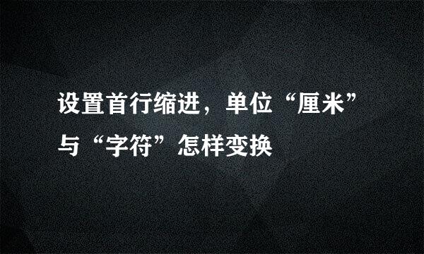 设置首行缩进，单位“厘米”与“字符”怎样变换