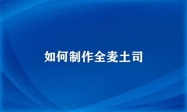 如何制作全麦土司