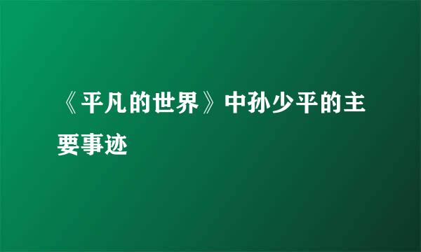 《平凡的世界》中孙少平的主要事迹