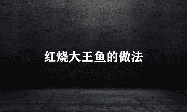 红烧大王鱼的做法