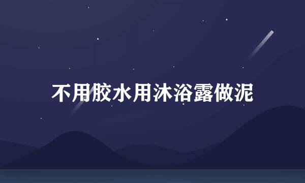 不用胶水用沐浴露做泥