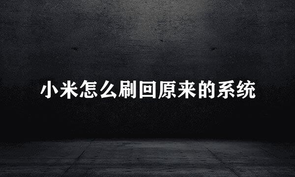 小米怎么刷回原来的系统