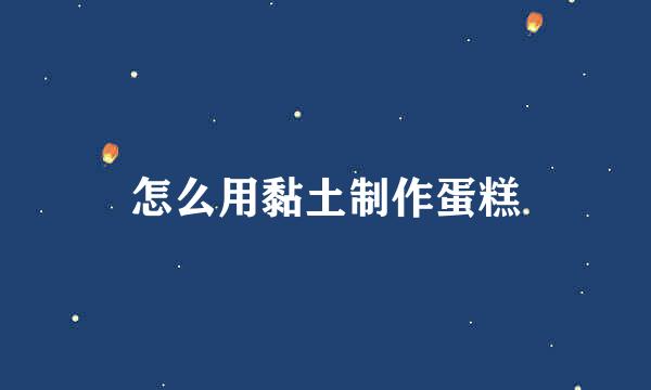 怎么用黏土制作蛋糕