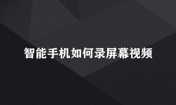 智能手机如何录屏幕视频