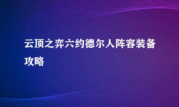 云顶之弈六约德尔人阵容装备攻略