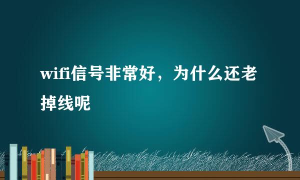 wifi信号非常好，为什么还老掉线呢