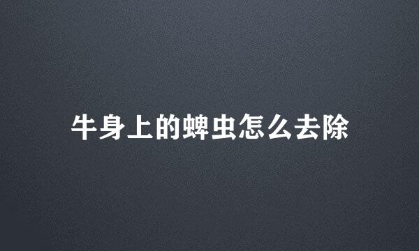 牛身上的蜱虫怎么去除