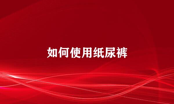 如何使用纸尿裤
