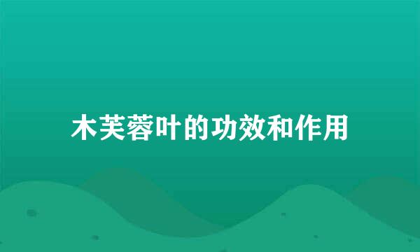 木芙蓉叶的功效和作用