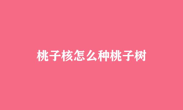 桃子核怎么种桃子树