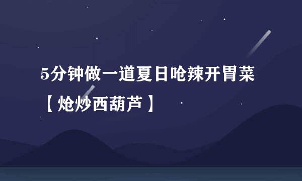 5分钟做一道夏日呛辣开胃菜【炝炒西葫芦】