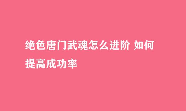 绝色唐门武魂怎么进阶 如何提高成功率