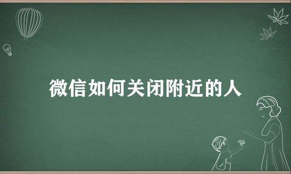 微信如何关闭附近的人