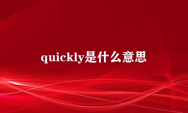 quickly是什么意思
