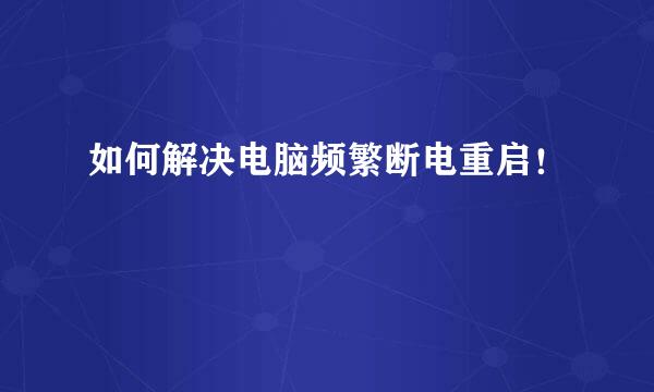 如何解决电脑频繁断电重启！