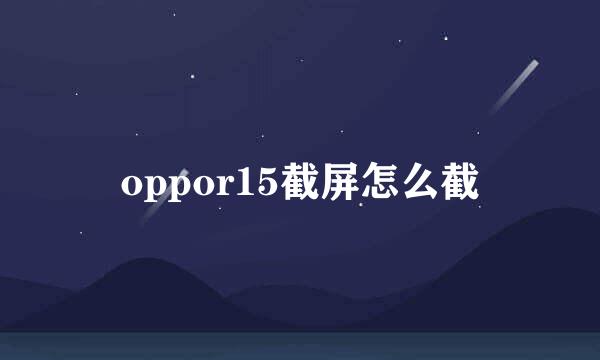 oppor15截屏怎么截