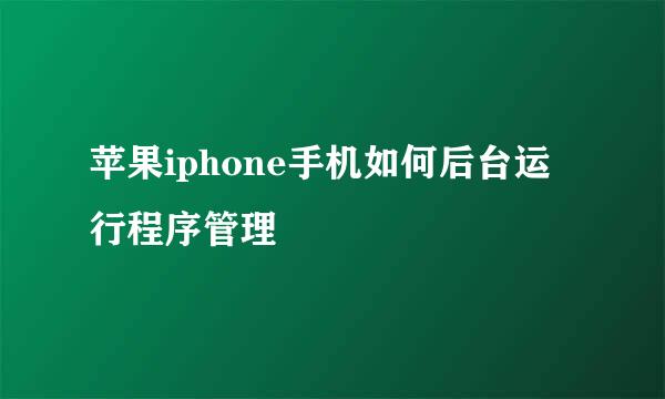 苹果iphone手机如何后台运行程序管理