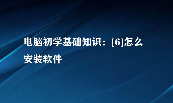 电脑初学基础知识：[6]怎么安装软件