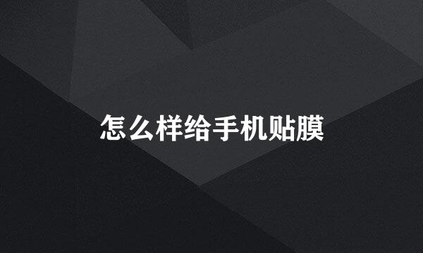 怎么样给手机贴膜