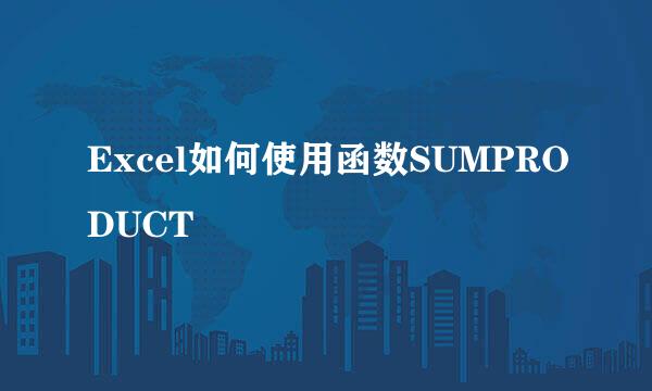 Excel如何使用函数SUMPRODUCT