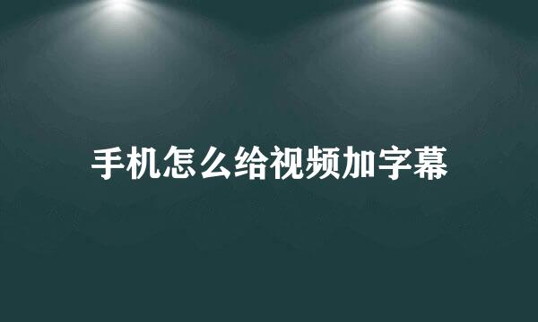 手机怎么给视频加字幕