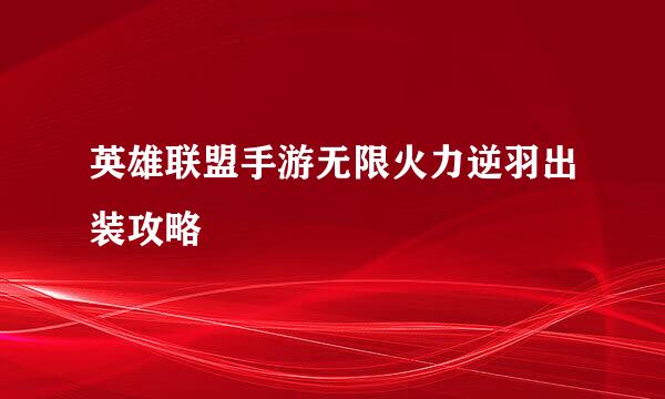英雄联盟手游无限火力逆羽出装攻略